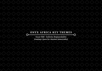 Onyx-Africa-Key-Themes_Issue-008_Infinite-Replayability-1024x724
